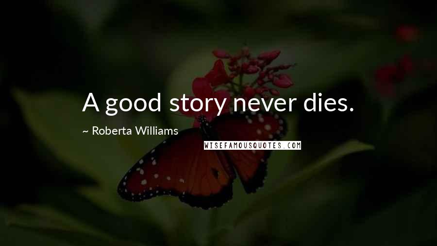 Roberta Williams Quotes: A good story never dies.