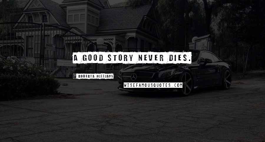 Roberta Williams Quotes: A good story never dies.