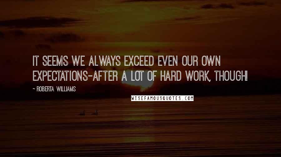 Roberta Williams Quotes: It seems we always exceed even our own expectations-after a lot of hard work, though!