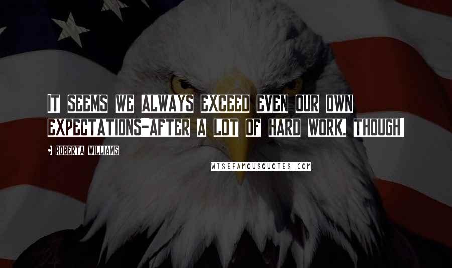 Roberta Williams Quotes: It seems we always exceed even our own expectations-after a lot of hard work, though!