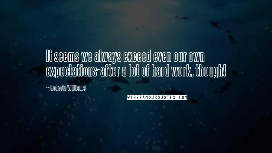 Roberta Williams Quotes: It seems we always exceed even our own expectations-after a lot of hard work, though!