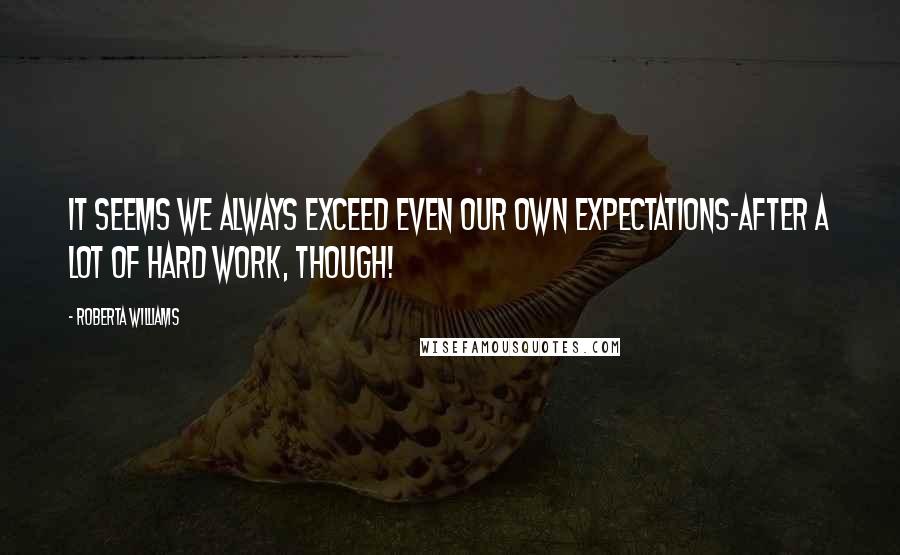 Roberta Williams Quotes: It seems we always exceed even our own expectations-after a lot of hard work, though!