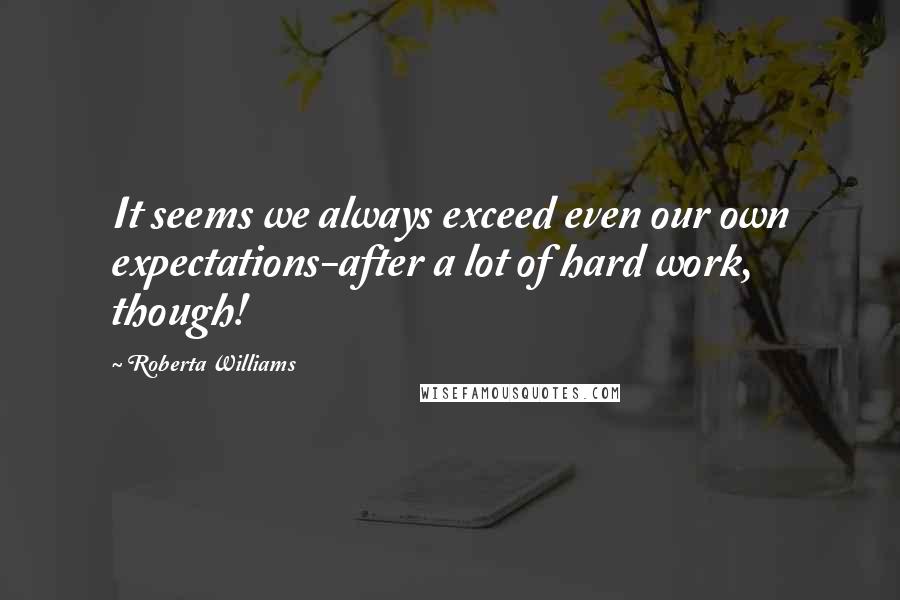 Roberta Williams Quotes: It seems we always exceed even our own expectations-after a lot of hard work, though!