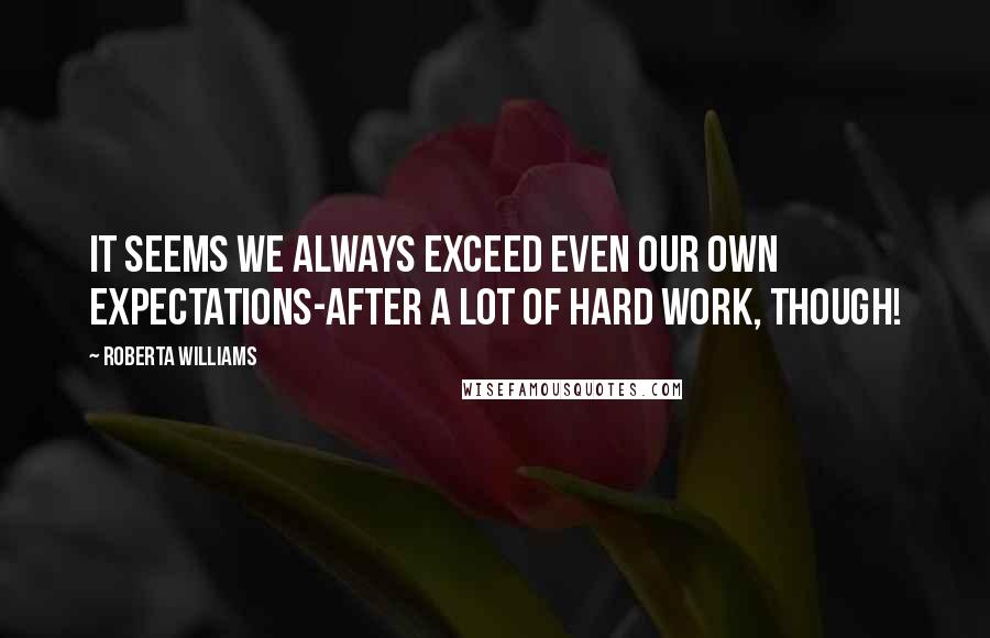 Roberta Williams Quotes: It seems we always exceed even our own expectations-after a lot of hard work, though!