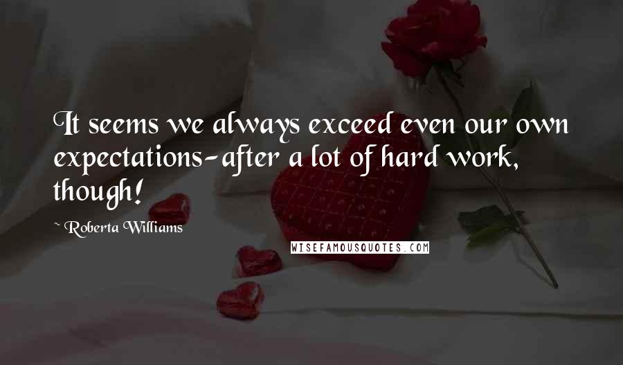 Roberta Williams Quotes: It seems we always exceed even our own expectations-after a lot of hard work, though!