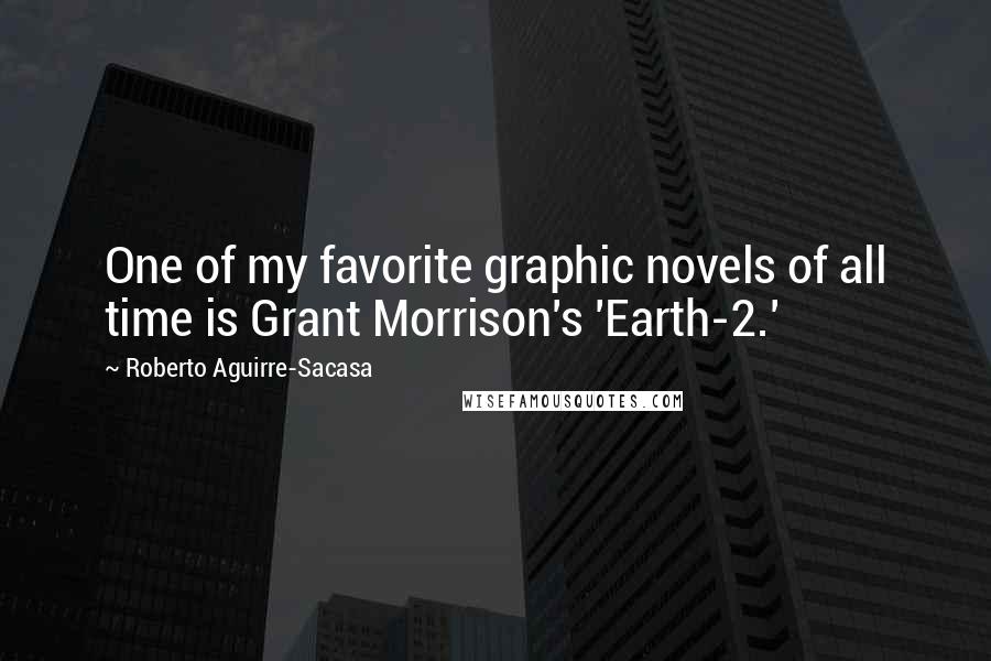 Roberto Aguirre-Sacasa Quotes: One of my favorite graphic novels of all time is Grant Morrison's 'Earth-2.'