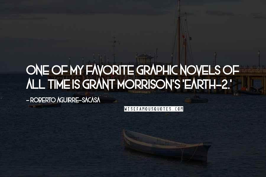 Roberto Aguirre-Sacasa Quotes: One of my favorite graphic novels of all time is Grant Morrison's 'Earth-2.'