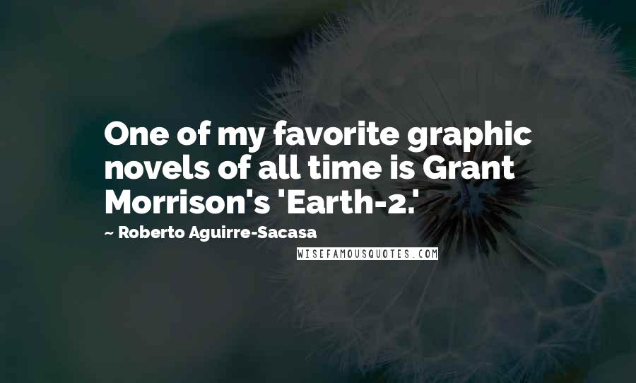 Roberto Aguirre-Sacasa Quotes: One of my favorite graphic novels of all time is Grant Morrison's 'Earth-2.'