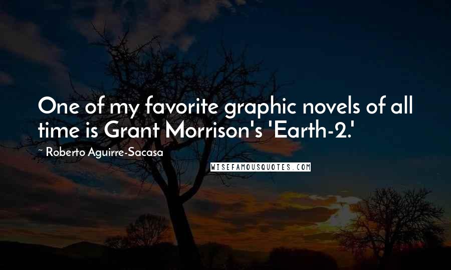 Roberto Aguirre-Sacasa Quotes: One of my favorite graphic novels of all time is Grant Morrison's 'Earth-2.'