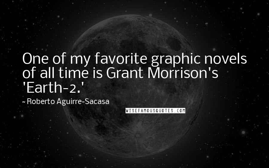 Roberto Aguirre-Sacasa Quotes: One of my favorite graphic novels of all time is Grant Morrison's 'Earth-2.'