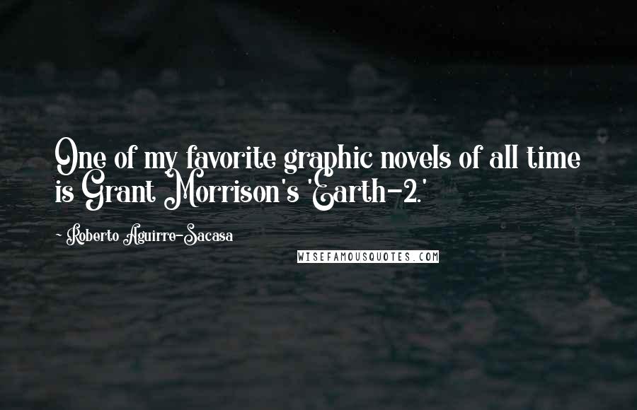 Roberto Aguirre-Sacasa Quotes: One of my favorite graphic novels of all time is Grant Morrison's 'Earth-2.'