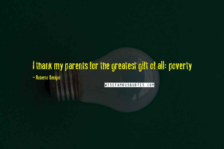 Roberto Benigni Quotes: I thank my parents for the greatest gift of all: poverty