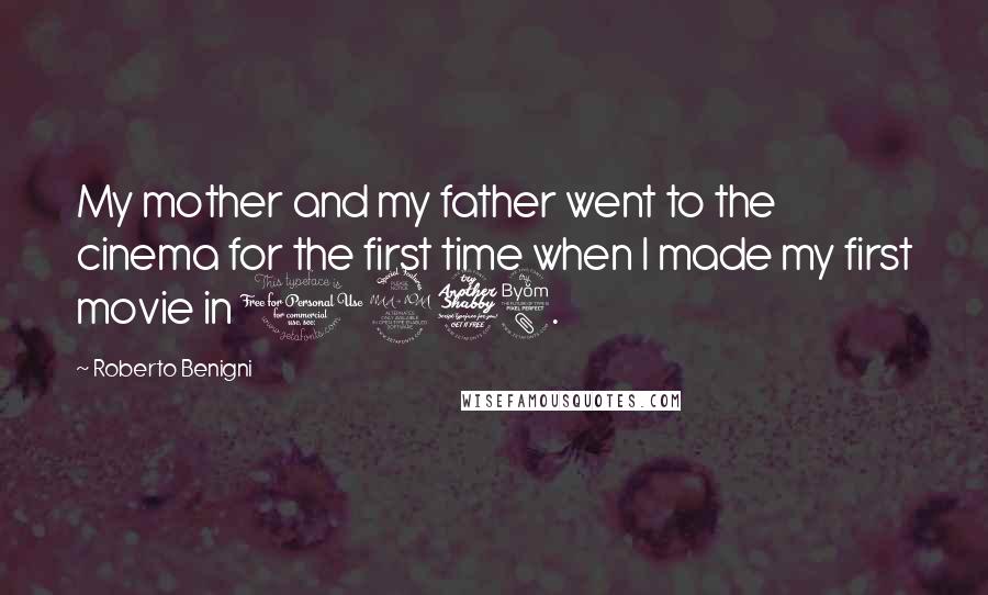 Roberto Benigni Quotes: My mother and my father went to the cinema for the first time when I made my first movie in 1978.