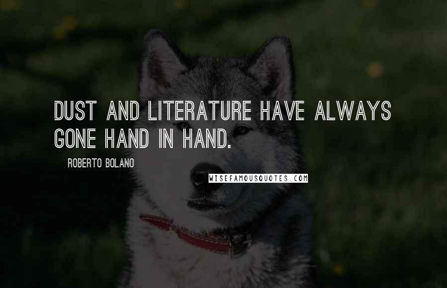 Roberto Bolano Quotes: Dust and literature have always gone hand in hand.