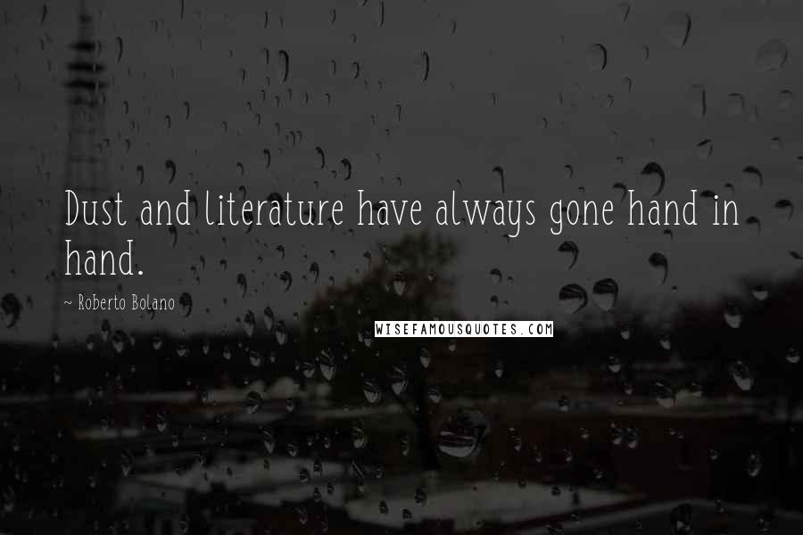 Roberto Bolano Quotes: Dust and literature have always gone hand in hand.