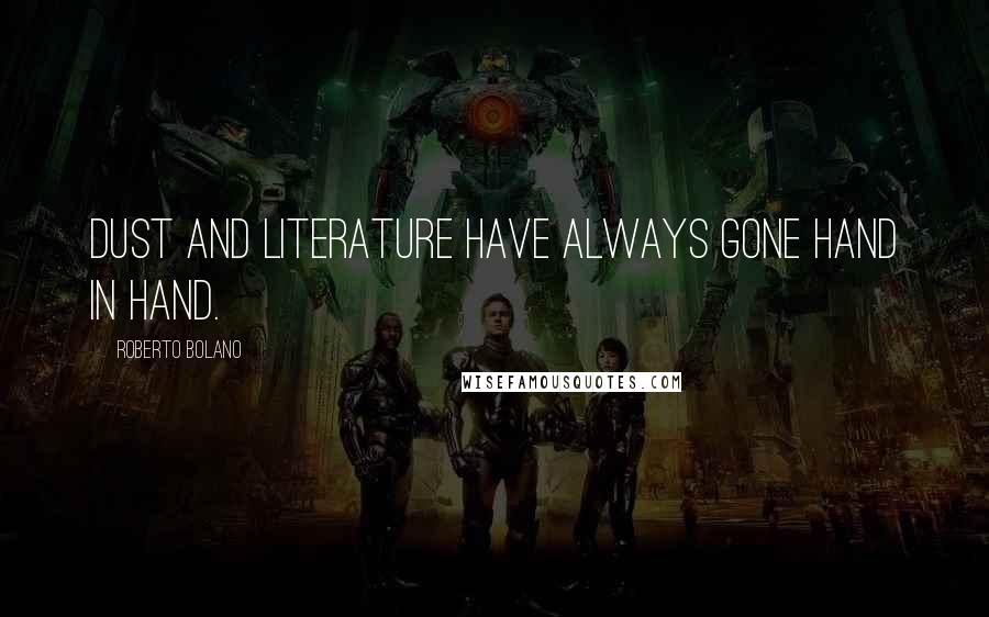 Roberto Bolano Quotes: Dust and literature have always gone hand in hand.