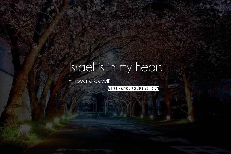 Roberto Cavalli Quotes: Israel is in my heart.