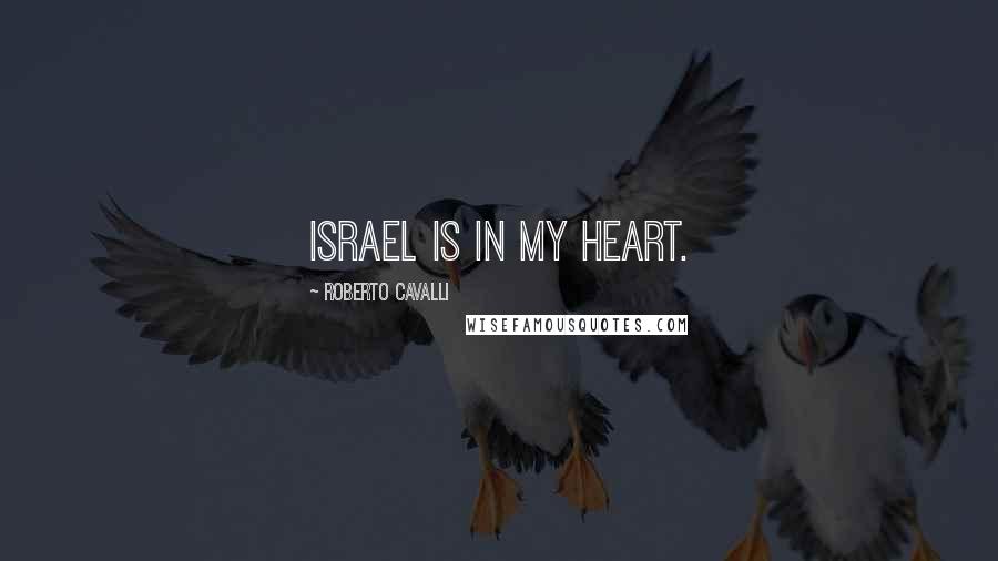 Roberto Cavalli Quotes: Israel is in my heart.