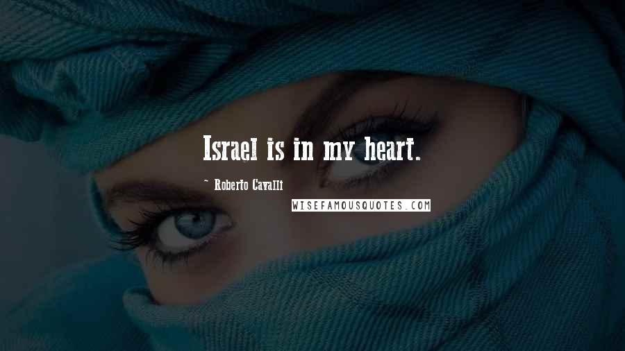 Roberto Cavalli Quotes: Israel is in my heart.