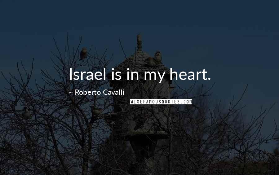 Roberto Cavalli Quotes: Israel is in my heart.