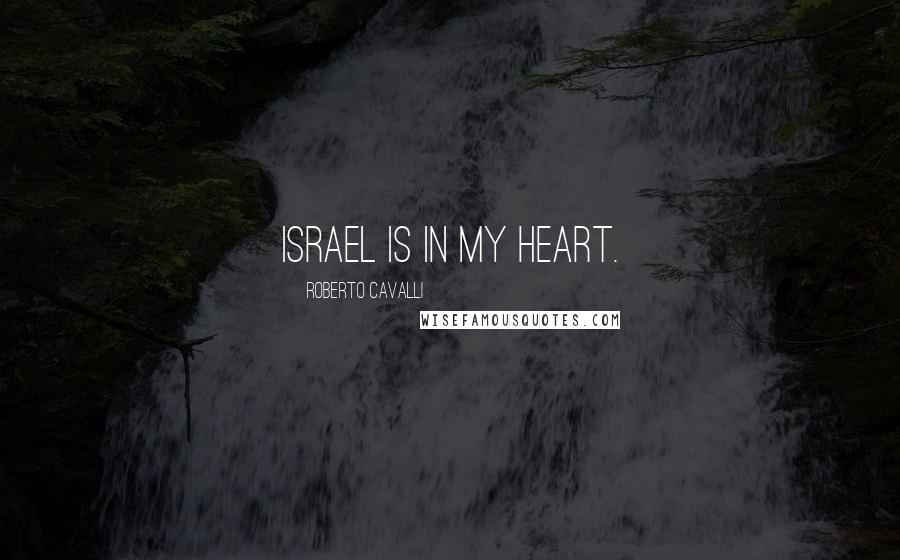 Roberto Cavalli Quotes: Israel is in my heart.