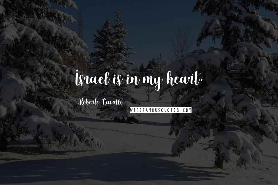 Roberto Cavalli Quotes: Israel is in my heart.