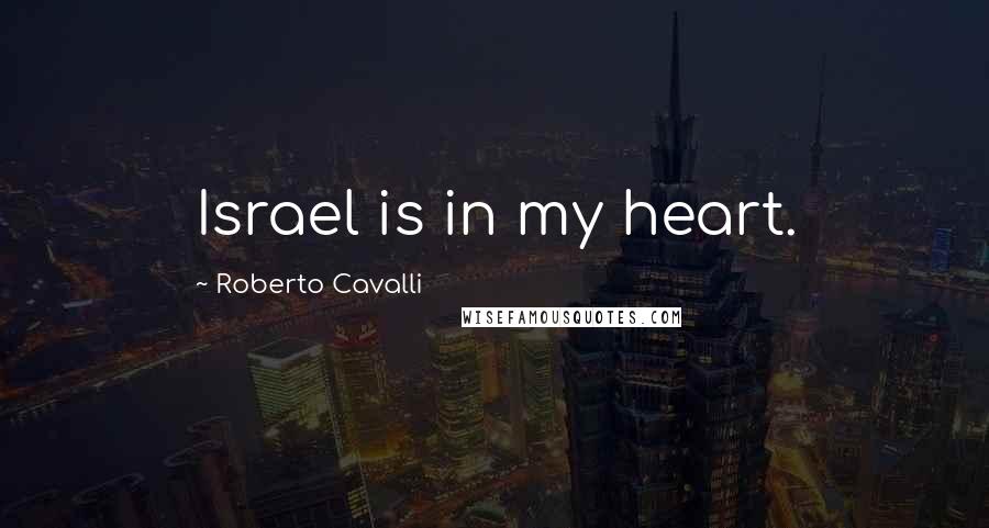 Roberto Cavalli Quotes: Israel is in my heart.