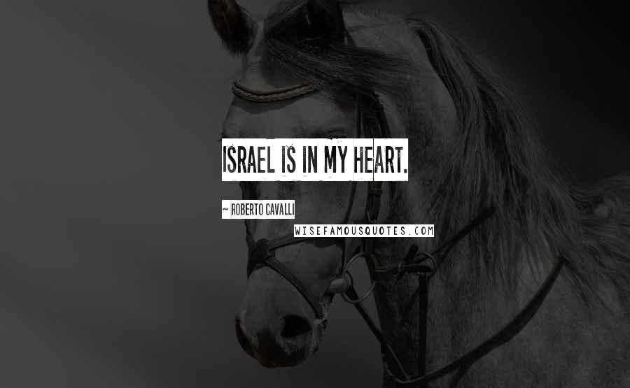 Roberto Cavalli Quotes: Israel is in my heart.