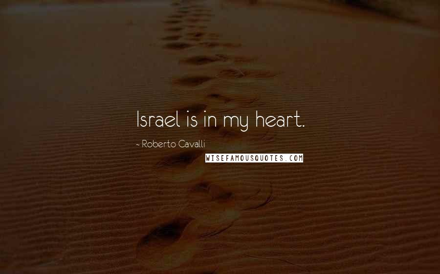 Roberto Cavalli Quotes: Israel is in my heart.