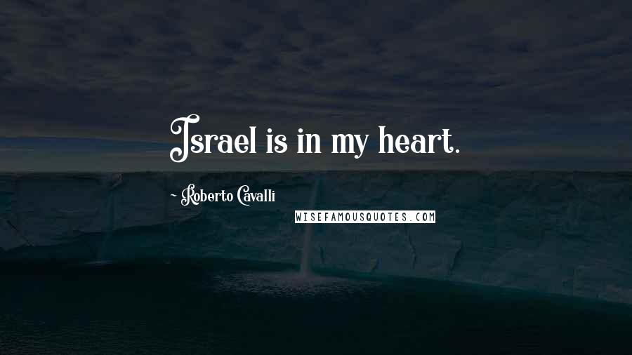 Roberto Cavalli Quotes: Israel is in my heart.