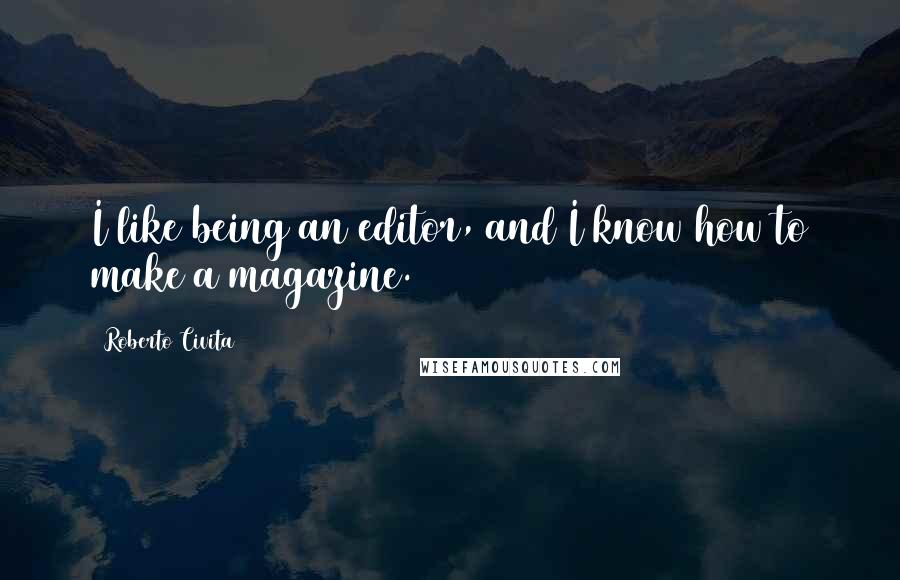 Roberto Civita Quotes: I like being an editor, and I know how to make a magazine.