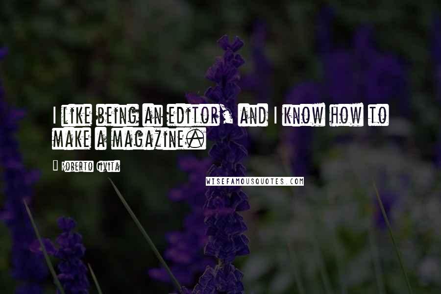 Roberto Civita Quotes: I like being an editor, and I know how to make a magazine.