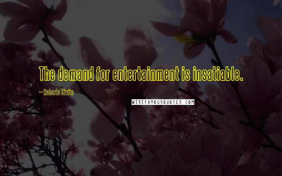 Roberto Civita Quotes: The demand for entertainment is insatiable.