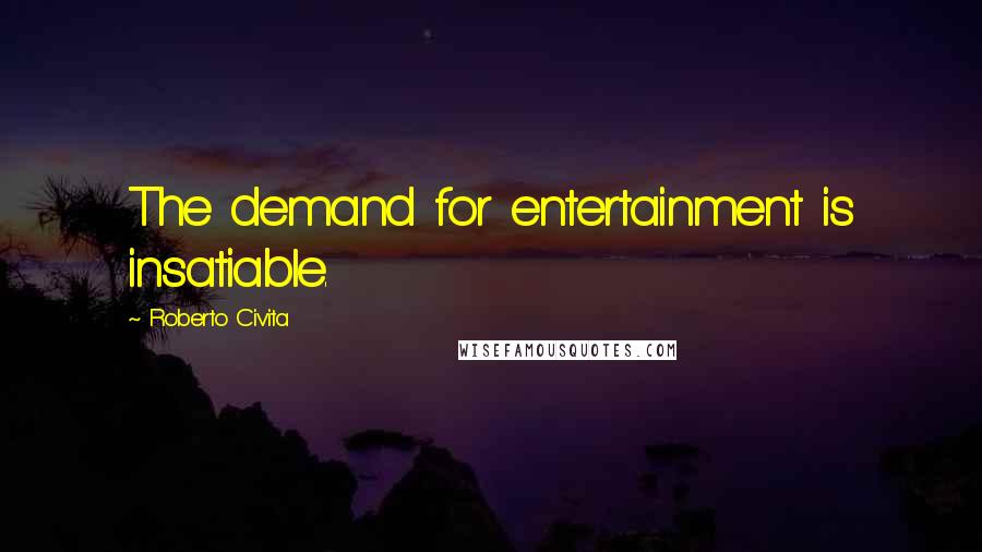 Roberto Civita Quotes: The demand for entertainment is insatiable.