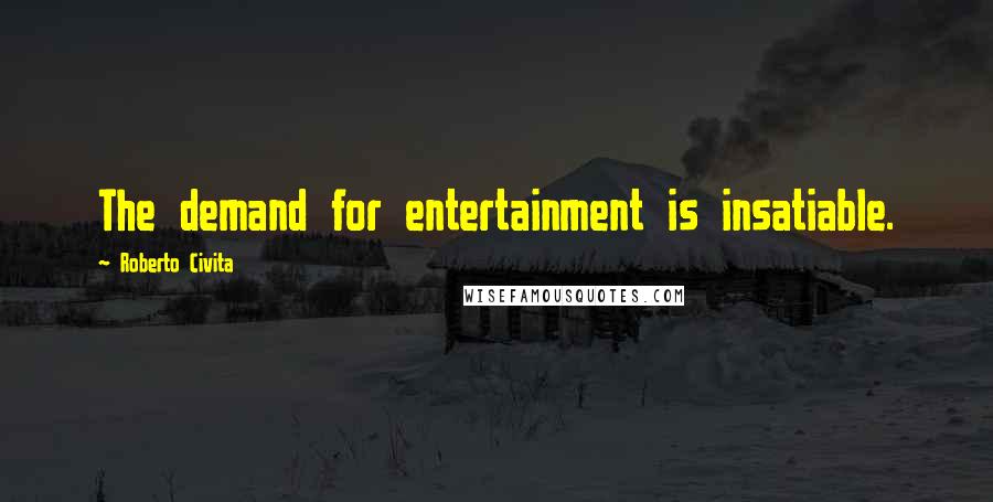 Roberto Civita Quotes: The demand for entertainment is insatiable.