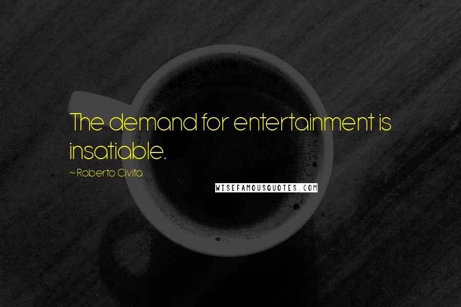 Roberto Civita Quotes: The demand for entertainment is insatiable.