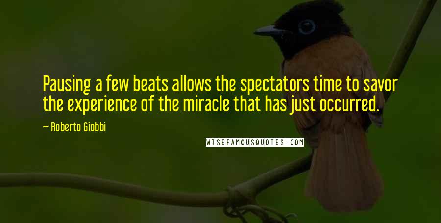 Roberto Giobbi Quotes: Pausing a few beats allows the spectators time to savor the experience of the miracle that has just occurred.