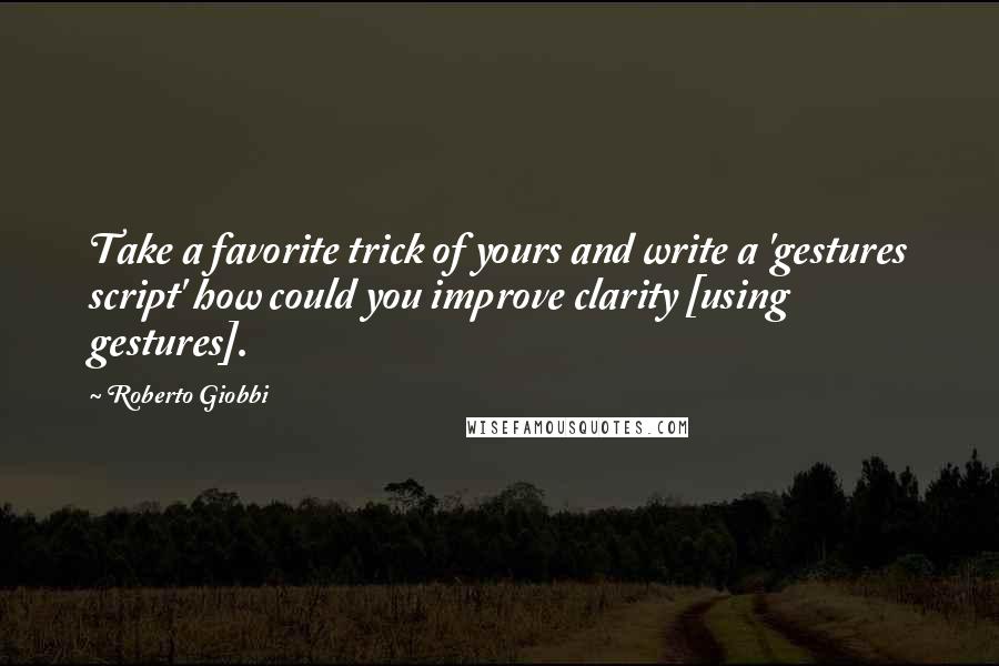 Roberto Giobbi Quotes: Take a favorite trick of yours and write a 'gestures script' how could you improve clarity [using gestures].