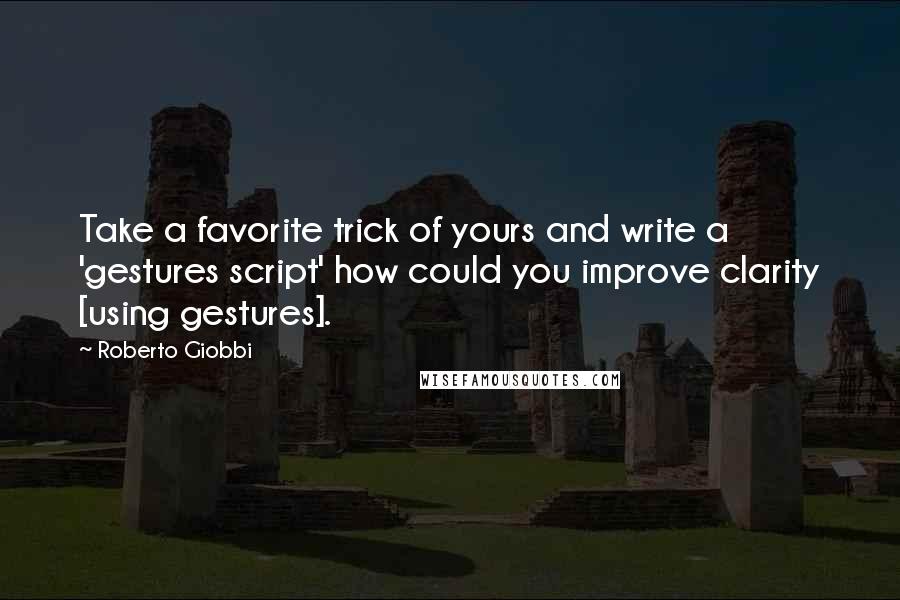 Roberto Giobbi Quotes: Take a favorite trick of yours and write a 'gestures script' how could you improve clarity [using gestures].