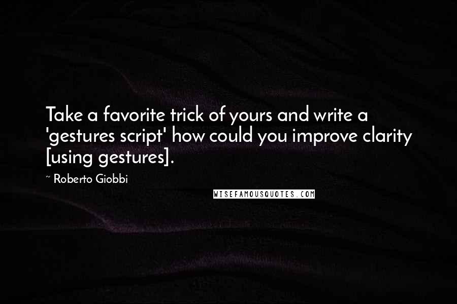 Roberto Giobbi Quotes: Take a favorite trick of yours and write a 'gestures script' how could you improve clarity [using gestures].