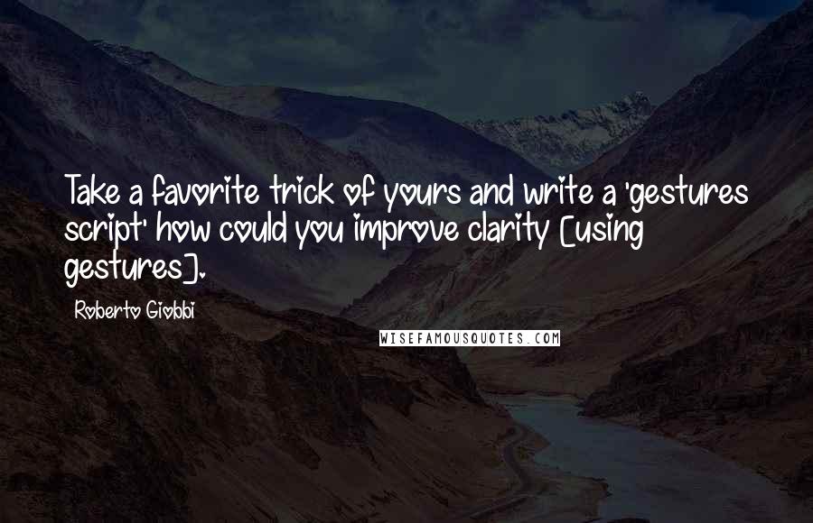 Roberto Giobbi Quotes: Take a favorite trick of yours and write a 'gestures script' how could you improve clarity [using gestures].