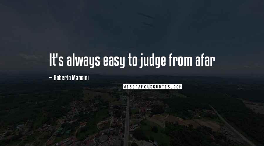 Roberto Mancini Quotes: It's always easy to judge from afar
