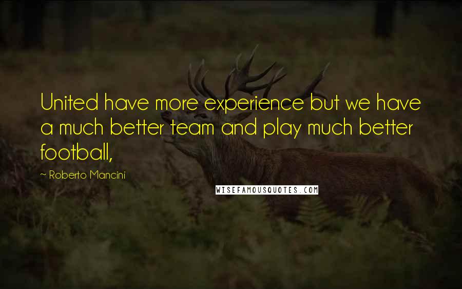Roberto Mancini Quotes: United have more experience but we have a much better team and play much better football,