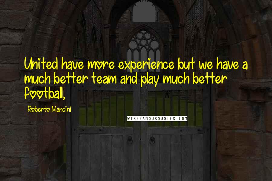Roberto Mancini Quotes: United have more experience but we have a much better team and play much better football,