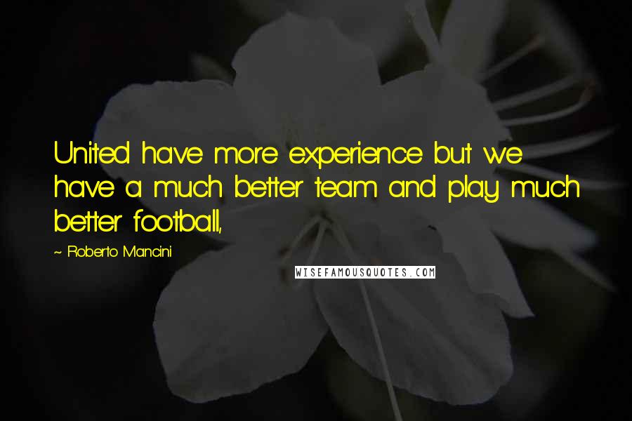 Roberto Mancini Quotes: United have more experience but we have a much better team and play much better football,
