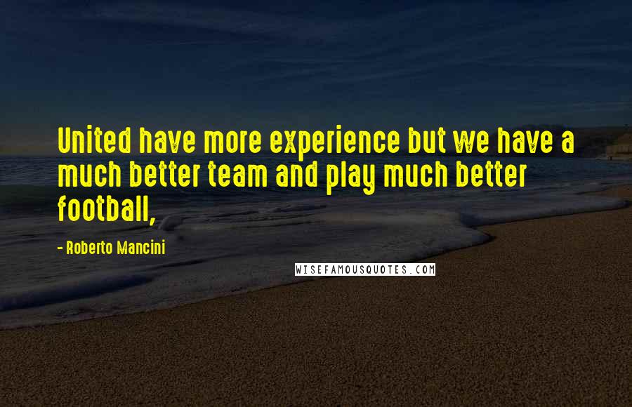 Roberto Mancini Quotes: United have more experience but we have a much better team and play much better football,