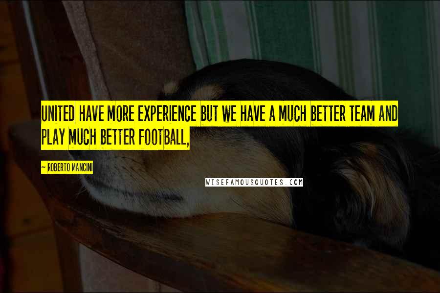 Roberto Mancini Quotes: United have more experience but we have a much better team and play much better football,