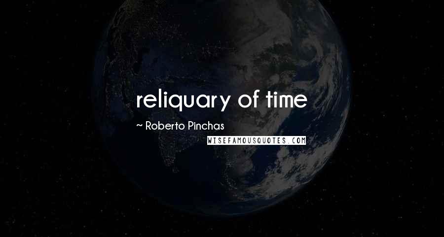Roberto Pinchas Quotes: reliquary of time