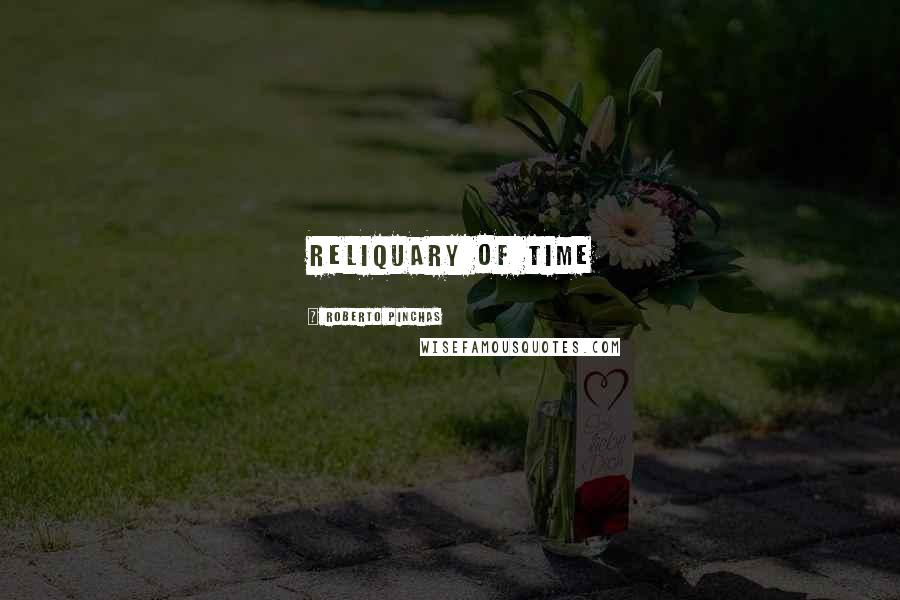 Roberto Pinchas Quotes: reliquary of time