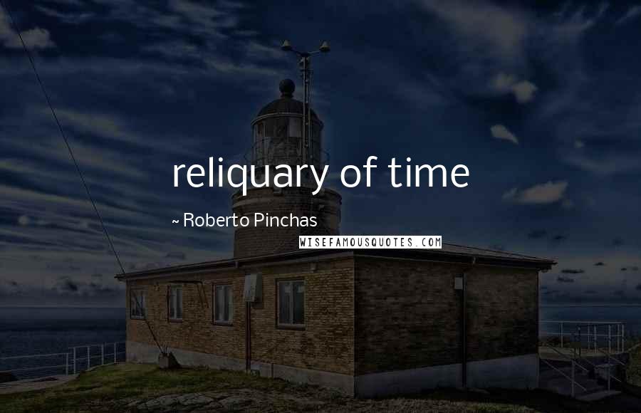 Roberto Pinchas Quotes: reliquary of time